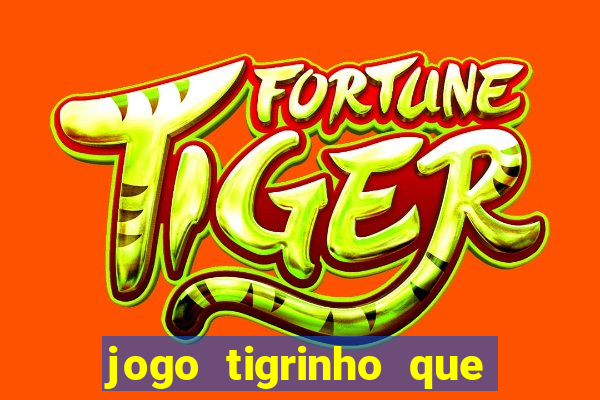 jogo tigrinho que da bonus no cadastro